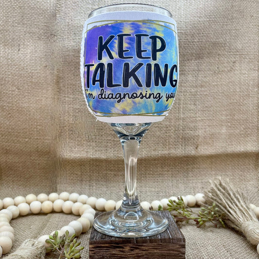 Keep Talking I'm Diagnosing You Wine Glass Sleeve