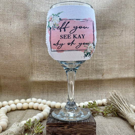 Eff You See Kay Why Oh You - Floral - Wine Glass Sleeve