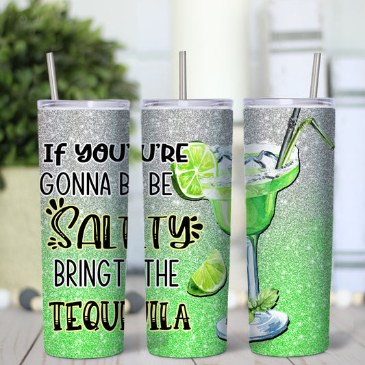 If You're Gonna Be Salty Bring The Tequila 20oz Tumbler